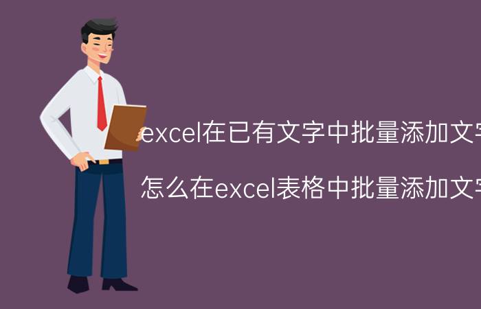 excel在已有文字中批量添加文字 怎么在excel表格中批量添加文字？